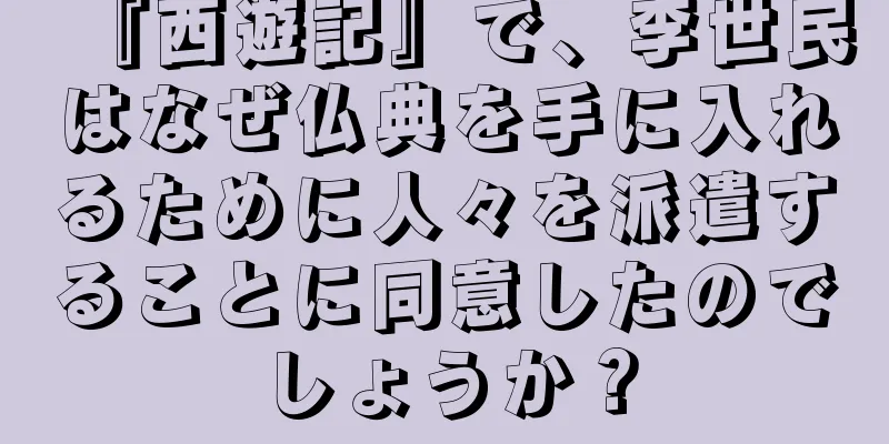 『西遊記』で、李世民はなぜ仏典を手に入れるために人々を派遣することに同意したのでしょうか？