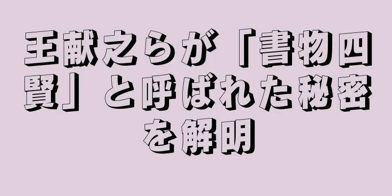 王献之らが「書物四賢」と呼ばれた秘密を解明