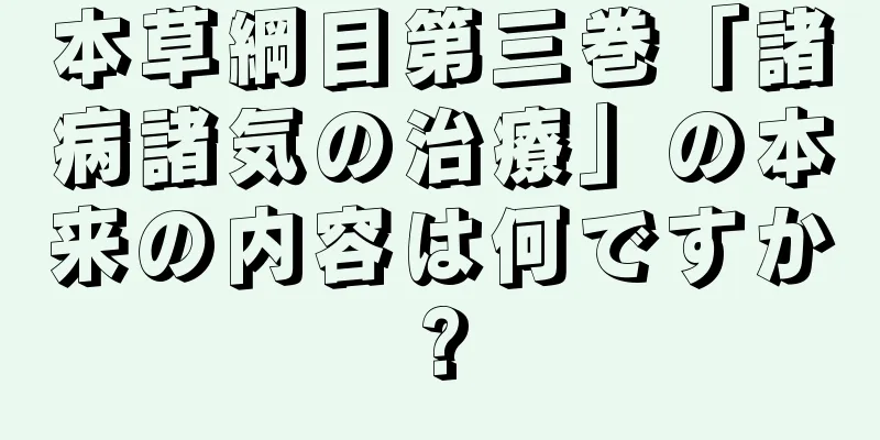 本草綱目第三巻「諸病諸気の治療」の本来の内容は何ですか?