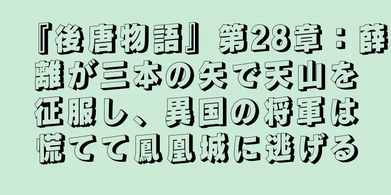 『後唐物語』第28章：薛離が三本の矢で天山を征服し、異国の将軍は慌てて鳳凰城に逃げる