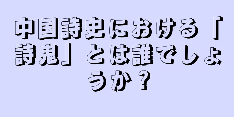 中国詩史における「詩鬼」とは誰でしょうか？