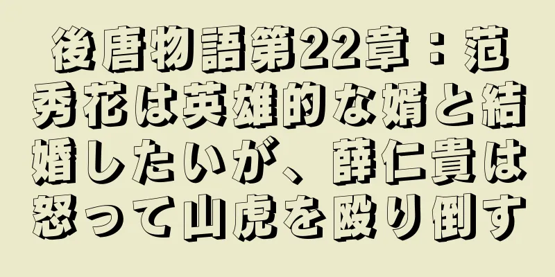 後唐物語第22章：范秀花は英雄的な婿と結婚したいが、薛仁貴は怒って山虎を殴り倒す