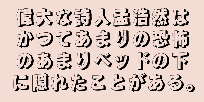 偉大な詩人孟浩然はかつてあまりの恐怖のあまりベッドの下に隠れたことがある。