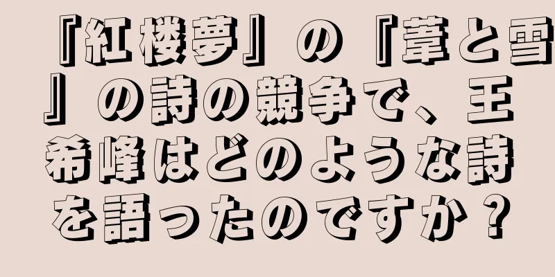 『紅楼夢』の『葦と雪』の詩の競争で、王希峰はどのような詩を語ったのですか？