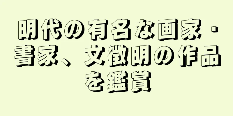 明代の有名な画家・書家、文徴明の作品を鑑賞