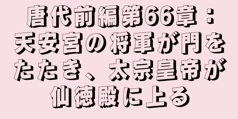 唐代前編第66章：天安宮の将軍が門をたたき、太宗皇帝が仙徳殿に上る