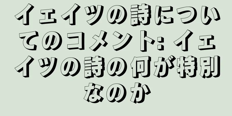 イェイツの詩についてのコメント: イェイツの詩の何が特別なのか