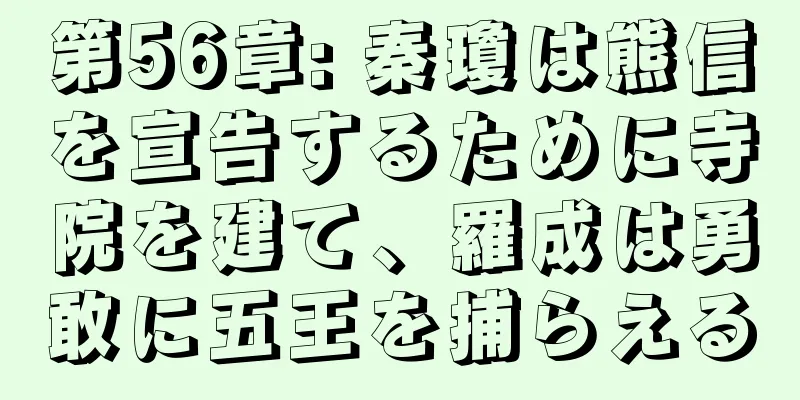 第56章: 秦瓊は熊信を宣告するために寺院を建て、羅成は勇敢に五王を捕らえる
