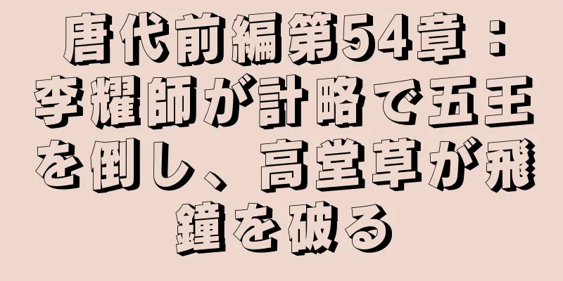 唐代前編第54章：李耀師が計略で五王を倒し、高堂草が飛鐘を破る