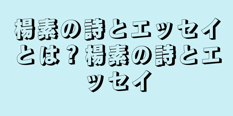 楊素の詩とエッセイとは？楊素の詩とエッセイ