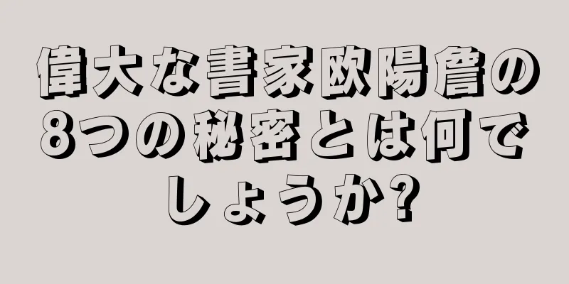 偉大な書家欧陽詹の8つの秘密とは何でしょうか?
