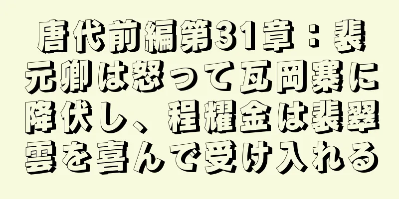 唐代前編第31章：裴元卿は怒って瓦岡寨に降伏し、程耀金は裴翠雲を喜んで受け入れる