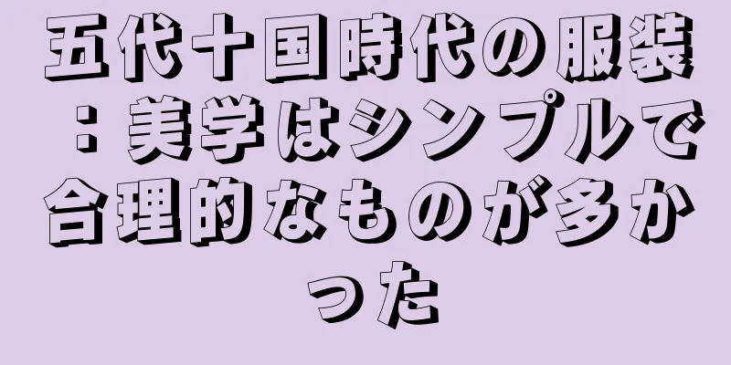 五代十国時代の服装：美学はシンプルで合理的なものが多かった