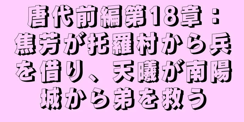 唐代前編第18章：焦芳が托羅村から兵を借り、天曦が南陽城から弟を救う