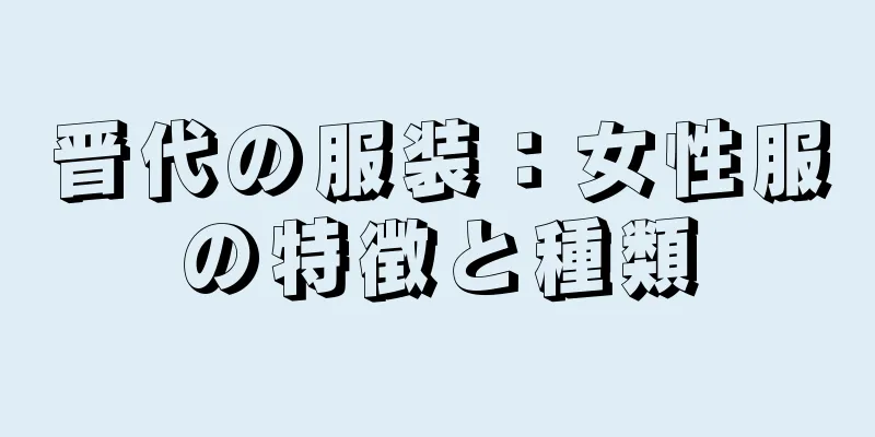 晋代の服装：女性服の特徴と種類