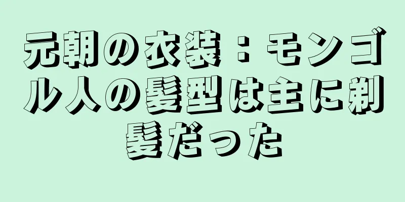 元朝の衣装：モンゴル人の髪型は主に剃髪だった