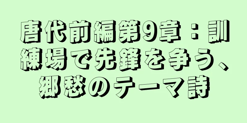 唐代前編第9章：訓練場で先鋒を争う、郷愁のテーマ詩
