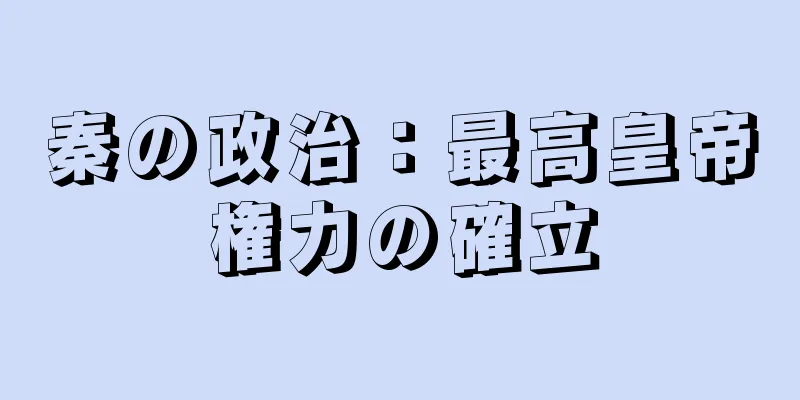 秦の政治：最高皇帝権力の確立