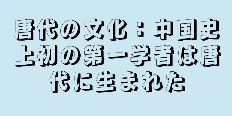 唐代の文化：中国史上初の第一学者は唐代に生まれた