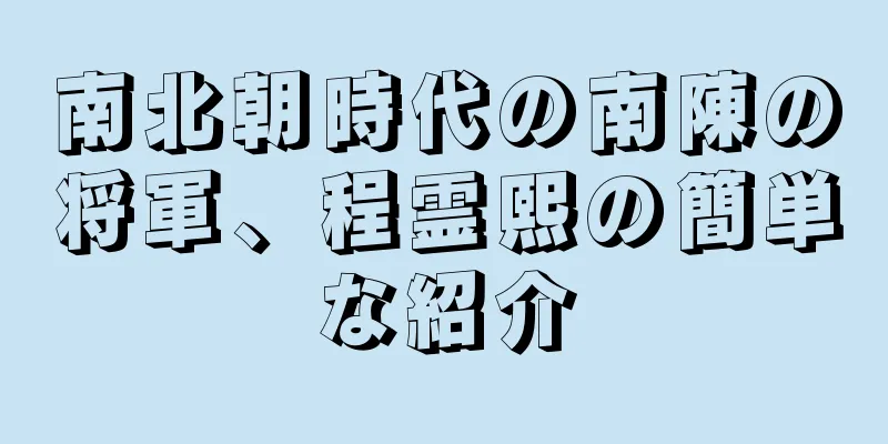 南北朝時代の南陳の将軍、程霊熙の簡単な紹介