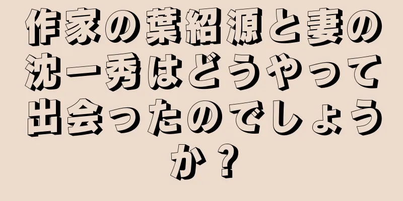 作家の葉紹源と妻の沈一秀はどうやって出会ったのでしょうか？