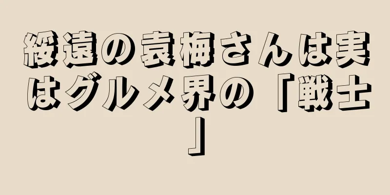 綏遠の袁梅さんは実はグルメ界の「戦士」