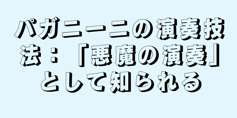パガニーニの演奏技法：「悪魔の演奏」として知られる
