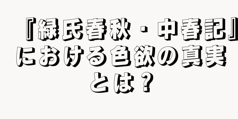 『緑氏春秋・中春記』における色欲の真実とは？