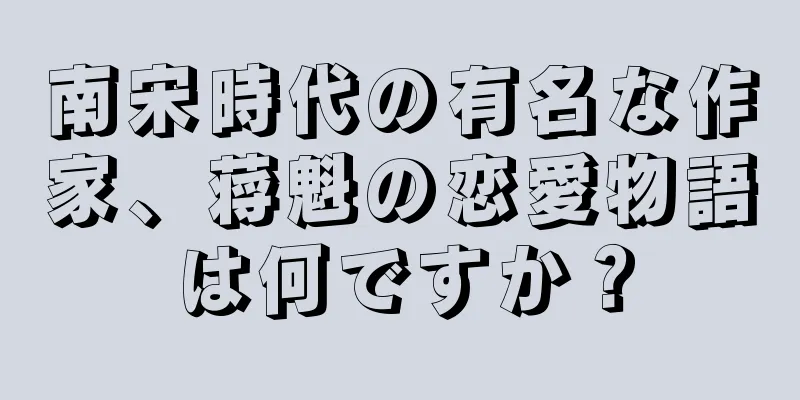 南宋時代の有名な作家、蒋魁の恋愛物語は何ですか？