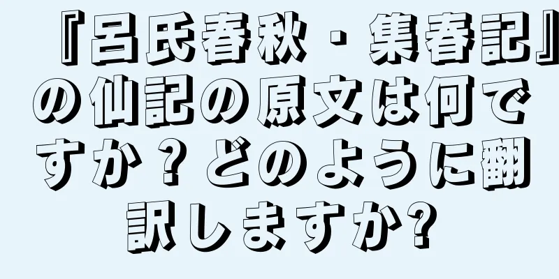 『呂氏春秋・集春記』の仙記の原文は何ですか？どのように翻訳しますか?