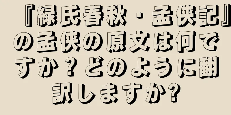 『緑氏春秋・孟侠記』の孟侠の原文は何ですか？どのように翻訳しますか?