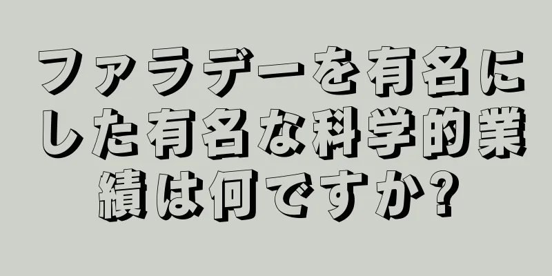 ファラデーを有名にした有名な科学的業績は何ですか?