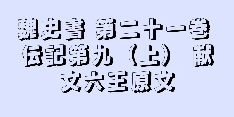 魏史書 第二十一巻 伝記第九（上） 献文六王原文