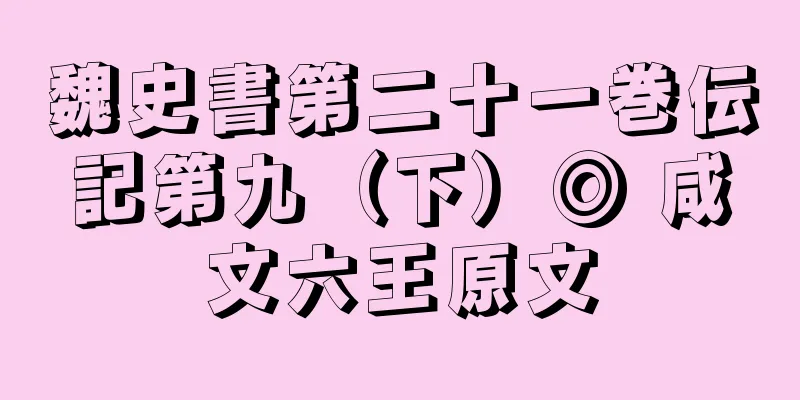 魏史書第二十一巻伝記第九（下）◎ 咸文六王原文
