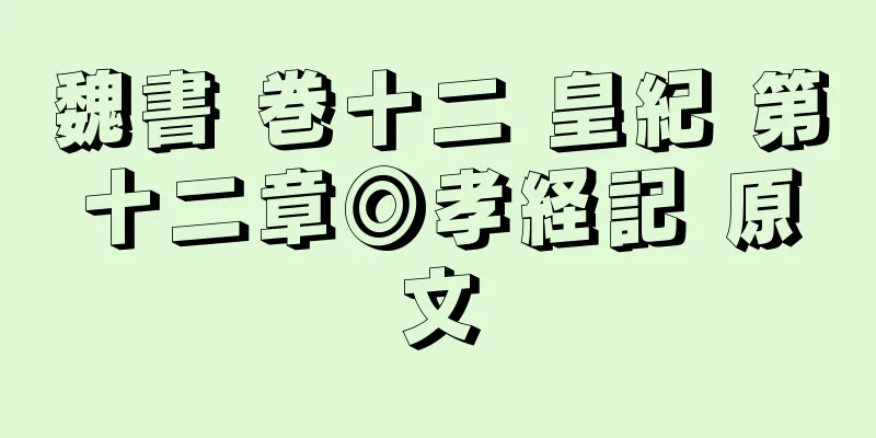 魏書 巻十二 皇紀 第十二章◎孝経記 原文