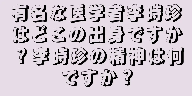 有名な医学者李時珍はどこの出身ですか？李時珍の精神は何ですか？