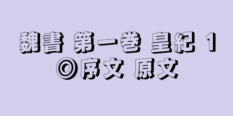 魏書 第一巻 皇紀 1◎序文 原文