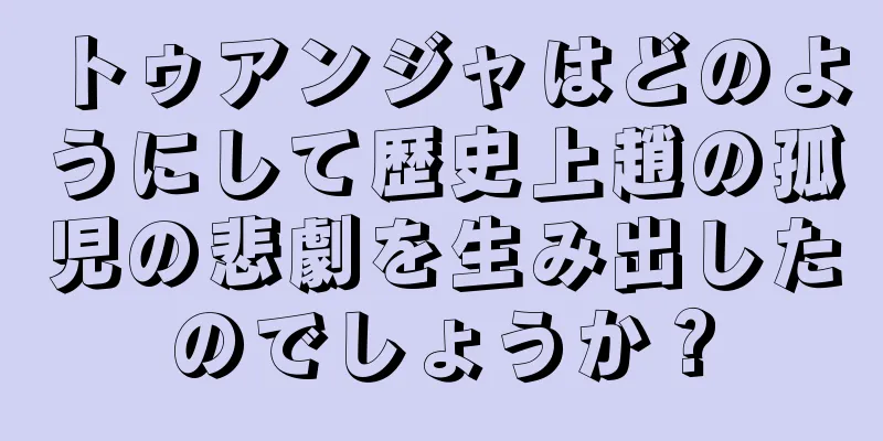 トゥアンジャはどのようにして歴史上趙の孤児の悲劇を生み出したのでしょうか？