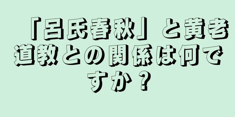 「呂氏春秋」と黄老道教との関係は何ですか？
