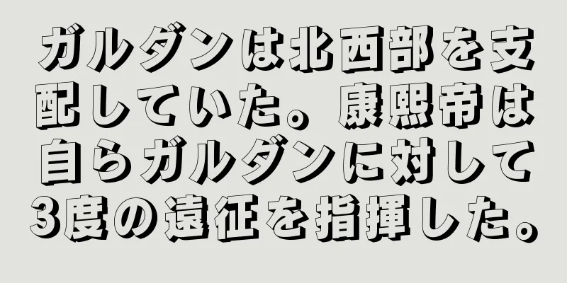 ガルダンは北西部を支配していた。康熙帝は自らガルダンに対して3度の遠征を指揮した。
