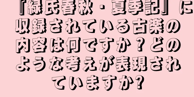 『緑氏春秋・夏季記』に収録されている古楽の内容は何ですか？どのような考えが表現されていますか?