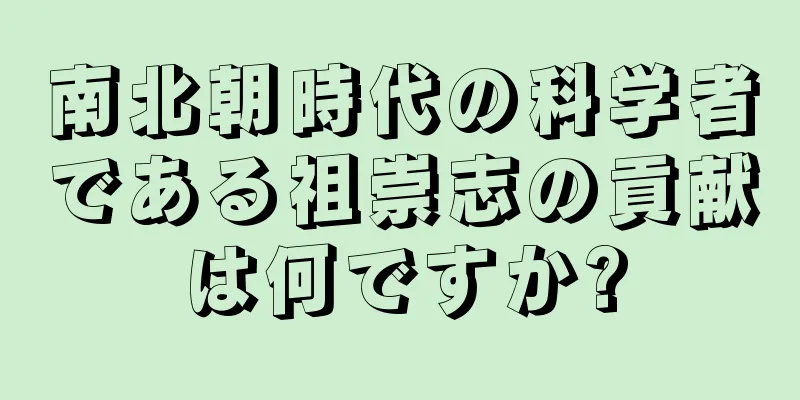 南北朝時代の科学者である祖崇志の貢献は何ですか?