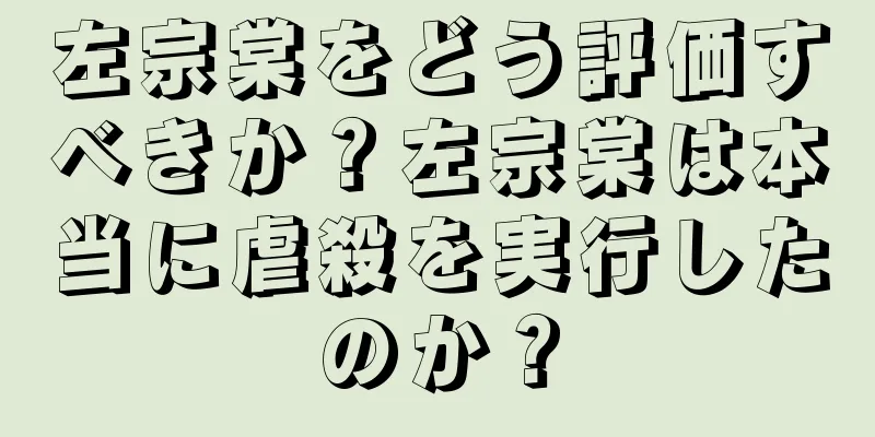 左宗棠をどう評価すべきか？左宗棠は本当に虐殺を実行したのか？