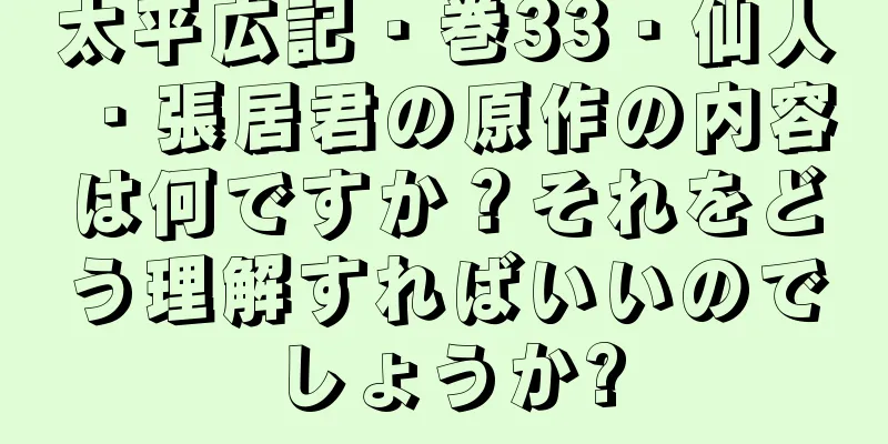 太平広記・巻33・仙人・張居君の原作の内容は何ですか？それをどう理解すればいいのでしょうか?