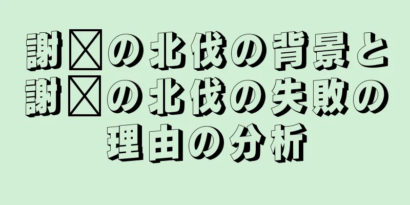 謝琬の北伐の背景と謝琬の北伐の失敗の理由の分析
