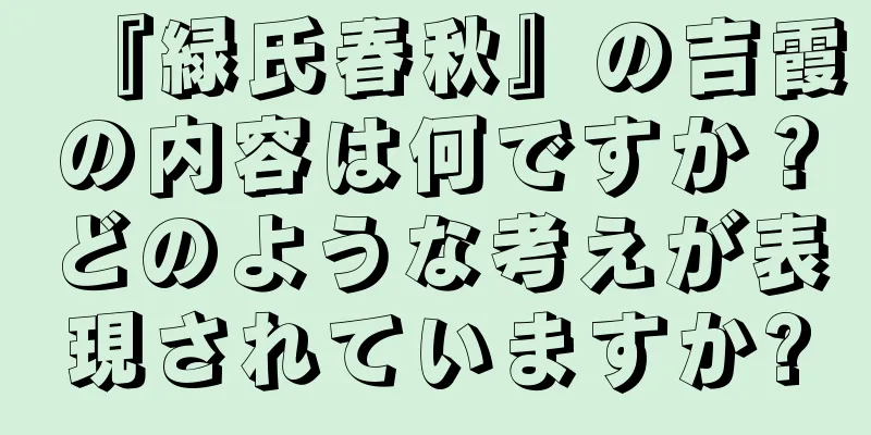 『緑氏春秋』の吉霞の内容は何ですか？どのような考えが表現されていますか?