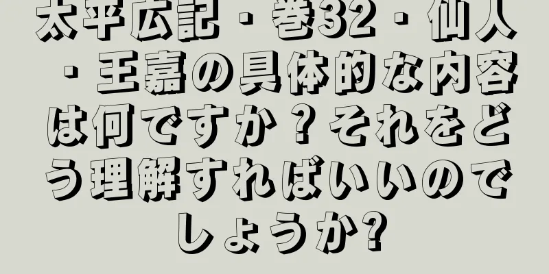 太平広記・巻32・仙人・王嘉の具体的な内容は何ですか？それをどう理解すればいいのでしょうか?