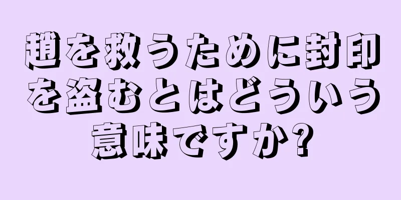 趙を救うために封印を盗むとはどういう意味ですか?