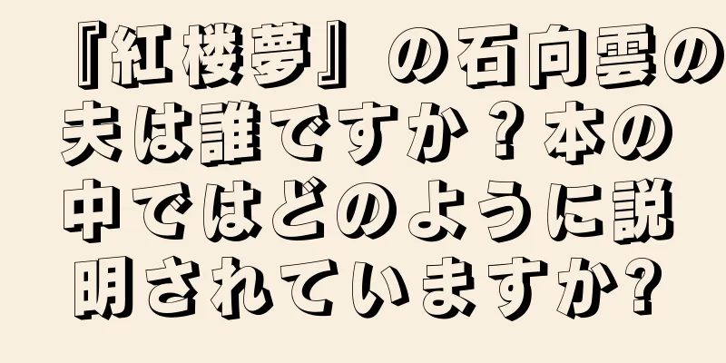 『紅楼夢』の石向雲の夫は誰ですか？本の中ではどのように説明されていますか?