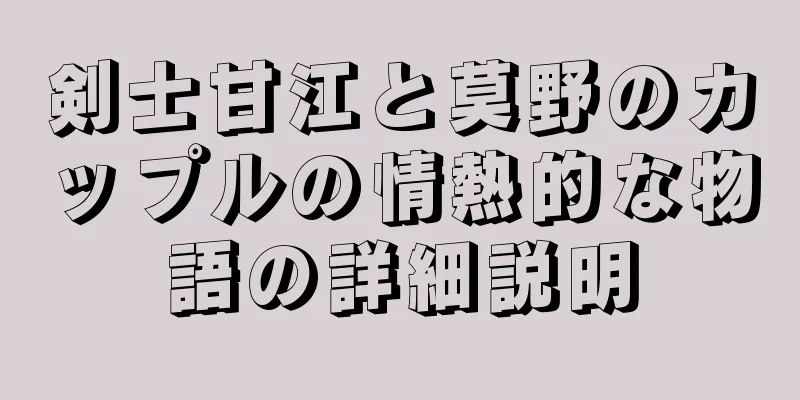 剣士甘江と莫野のカップルの情熱的な物語の詳細説明